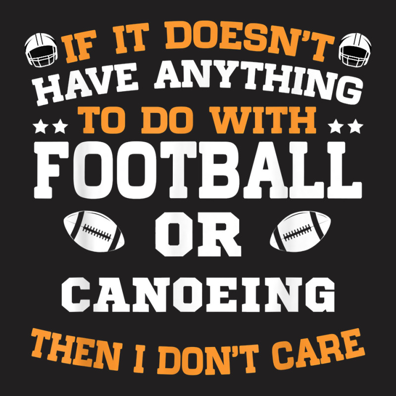 If It's Not Football Or Canoeing I Don't Care T Shirt T-shirt | Artistshot