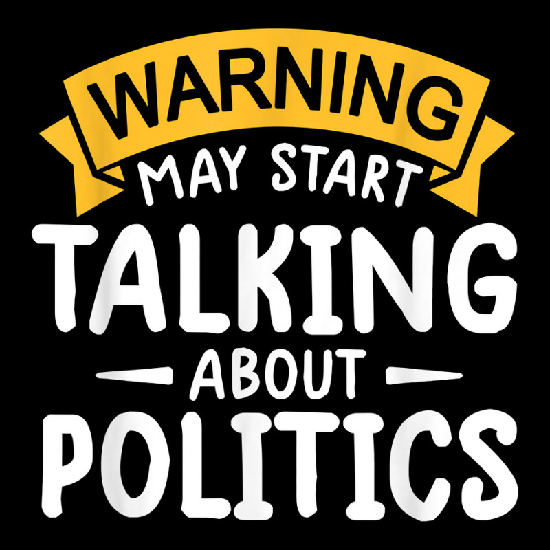 Political Humor Tee Warning May Start Talking About Politics T Shirt Youth Jogger by alishia3asa | Artistshot