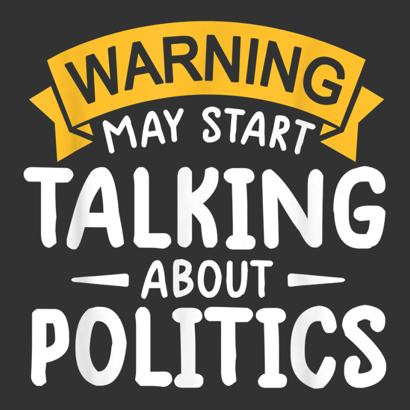 Political Humor Tee Warning May Start Talking About Politics T Shirt Baby Bodysuit by alishia3asa | Artistshot