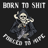 Born To Shit Forced To Wipe - Born 2 Shit Forced 2 Wipe Classic T-shirt | Artistshot