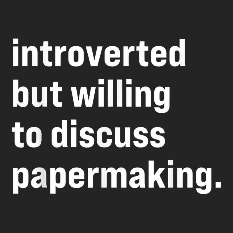 Funny Introverted But Willing To Discuss Papermaking T Shirt 3/4 Sleeve Shirt | Artistshot