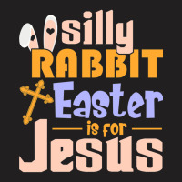 Silly Rabbit Easter Is For Jesus   (1) T-shirt | Artistshot