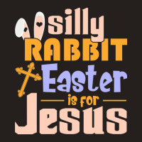 Silly Rabbit Easter Is For Jesus   (1) Tank Top | Artistshot