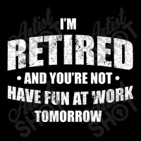 Im Retired Have Fun At Work Tomorrow Long Sleeve Shirts | Artistshot