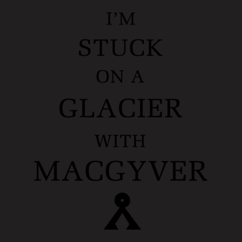 Im Stuck On A Glacier With Macgyver! (black) T-Shirt by cm-arts | Artistshot