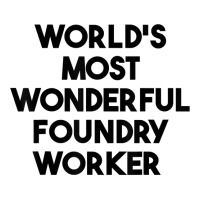 World's Most Wonderful Foundry Worker T Shirt Zipper Hoodie | Artistshot