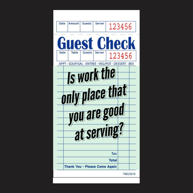 Guest Check - Is Work The Only Place That You Are Good At Serving T-Shirt by cm-arts | Artistshot