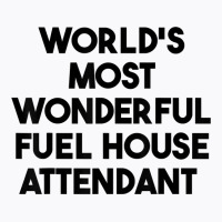 World's Most Wonderful Fuel House Attendant T Shirt T-shirt | Artistshot