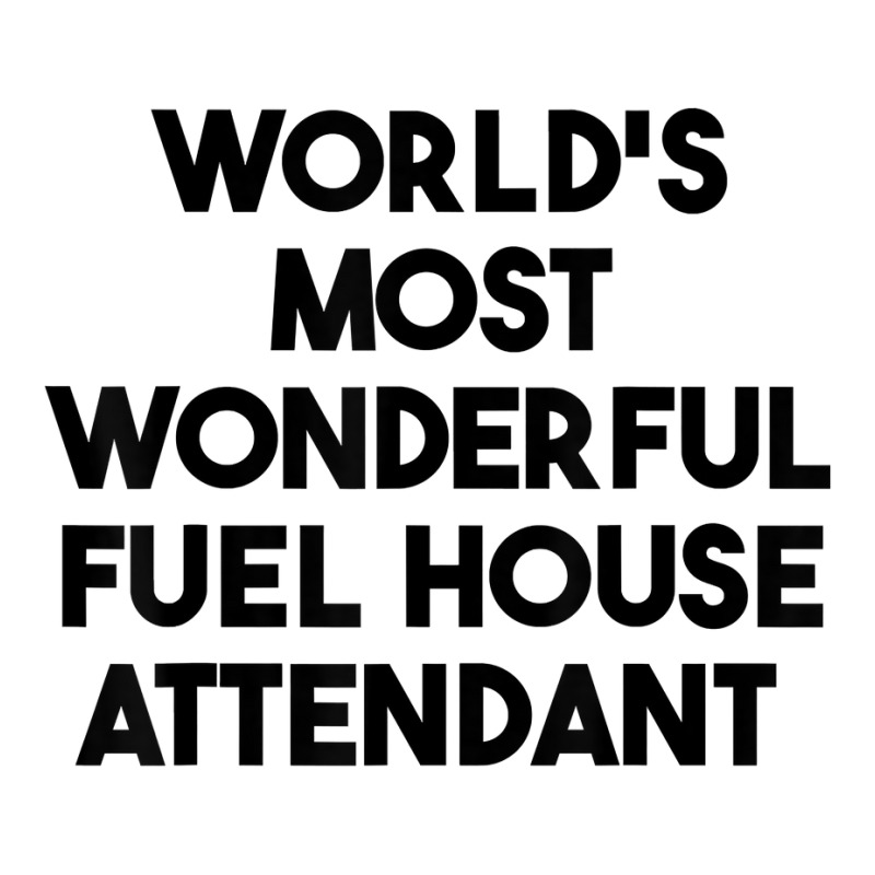 World's Most Wonderful Fuel House Attendant T Shirt Zipper Hoodie | Artistshot