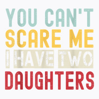 You Can't Scare Me I Have Two Daughters Retro Funny Dad T Shirt T-shirt | Artistshot