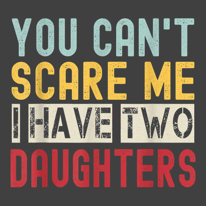 You Can't Scare Me I Have Two Daughters Retro Funny Dad T Shirt Vintage T-shirt | Artistshot