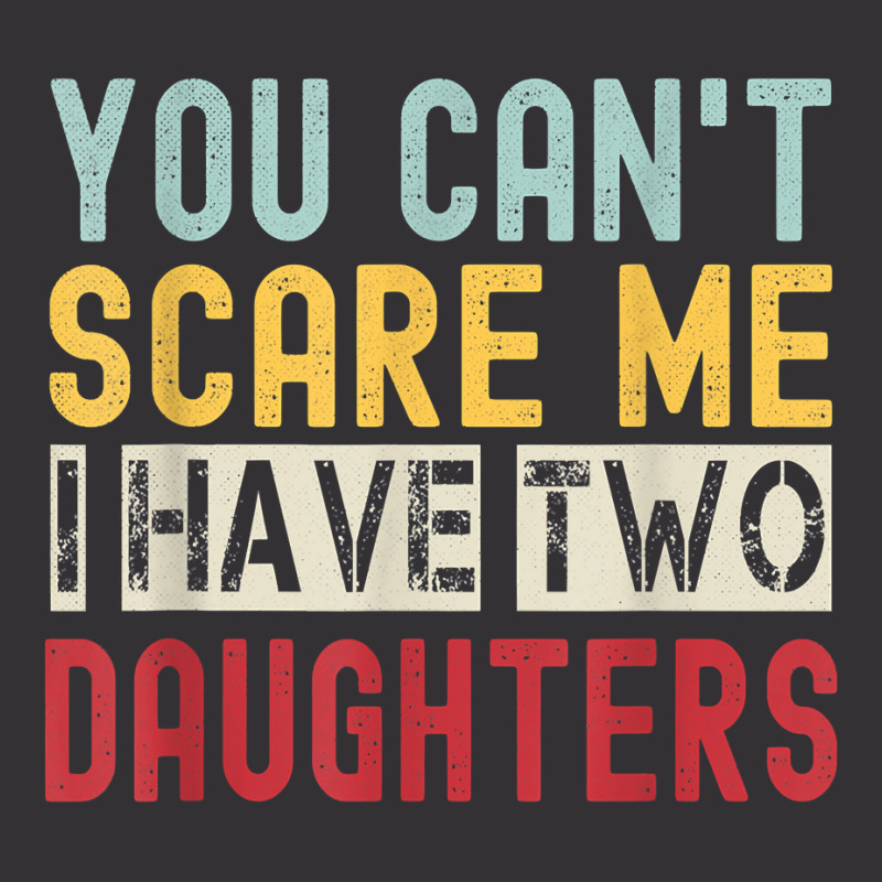 You Can't Scare Me I Have Two Daughters Retro Funny Dad T Shirt Vintage Hoodie And Short Set | Artistshot