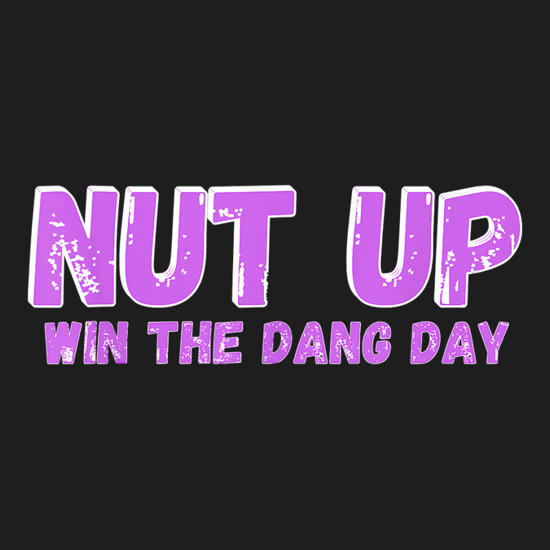 Nut Up And Win The Dang Day T Shirt Classic T-shirt | Artistshot