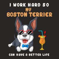 I Work Hard So My Boston Terrier Can Have A Better Life T Shirt Ladies Fitted T-shirt | Artistshot