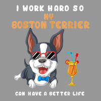 I Work Hard So My Boston Terrier Can Have A Better Life T Shirt Women's V-neck T-shirt | Artistshot