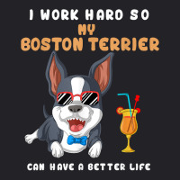 I Work Hard So My Boston Terrier Can Have A Better Life T Shirt Youth Tee | Artistshot