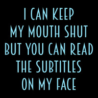 Womens I Can Keep My Mouth Shut You Can Read Subtitles On My Face T Sh Fleece Short | Artistshot