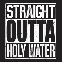 Straight Outta Holy Water T Shirt T-shirt | Artistshot