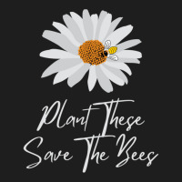 Plant These Save The Bees Daisy Bee Classic T-shirt | Artistshot