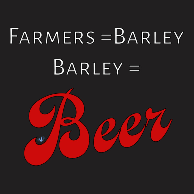 Farmers = Barley, Barley = Beer T-shirt | Artistshot