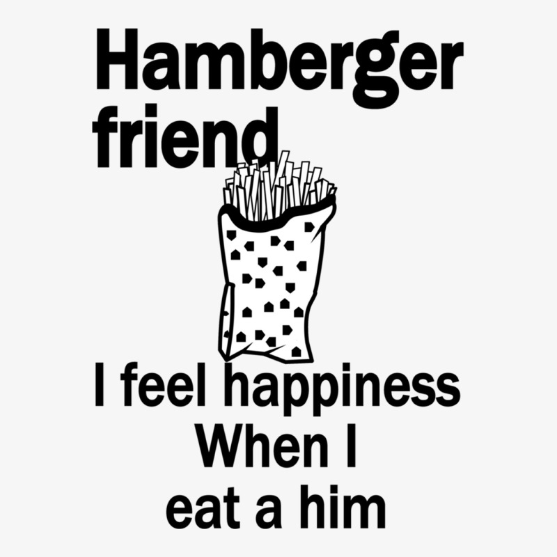 Hamberger Friend I Feel Happiness When I Eat A Him Funny Engrish Ladies Fitted T-Shirt by STEVERAMER | Artistshot