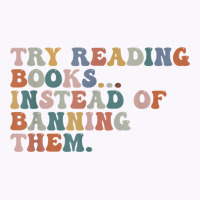 Try Reading Books Instead Of Banning Them Book Reading T Shirt Tank Top | Artistshot