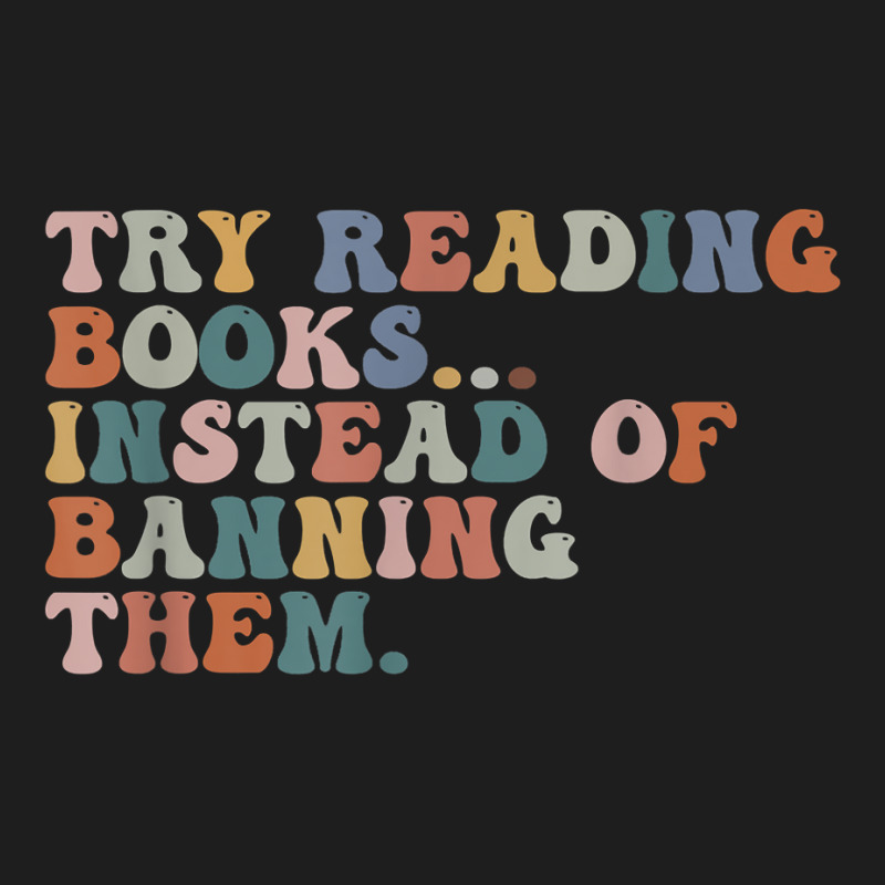 Try Reading Books Instead Of Banning Them Book Reading T Shirt Classic T-shirt by emaliekrein | Artistshot