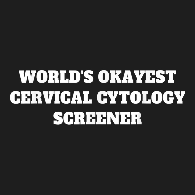 World's Okayest Cervical Cytology Screener T Shirt Classic T-shirt by cm-arts | Artistshot