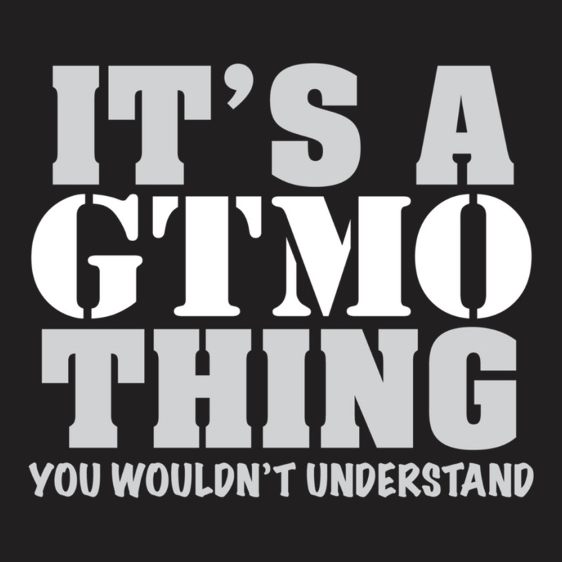 Its A Gtmo Thing T-shirt | Artistshot