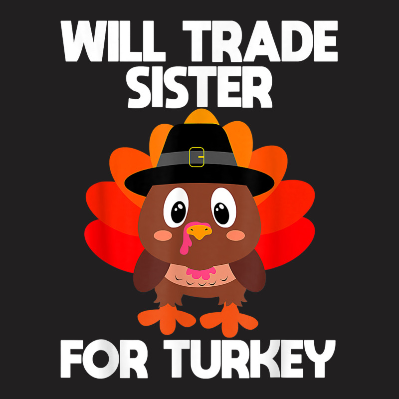 Thanksgiving For Boys Kids Will Trade Sister For Turkey T Shirt T-shirt | Artistshot