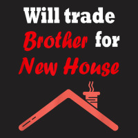 Will Trade Brother For House T Shirt T-shirt | Artistshot