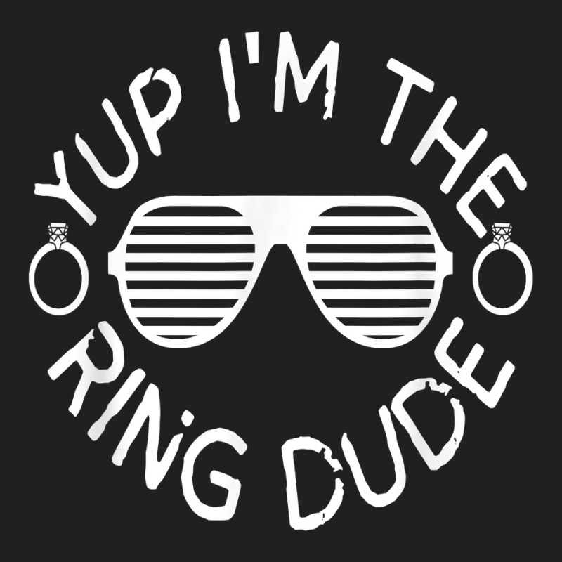 Yup I'm The Ring Dude Funny Ring Wedding T Shirt T-shirt | Artistshot