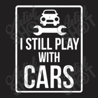 I Still Play With Cars T-shirt | Artistshot