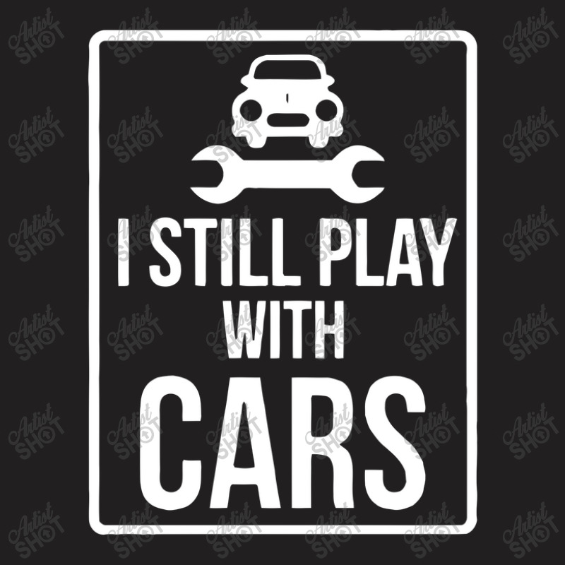 I Still Play With Cars T-shirt | Artistshot