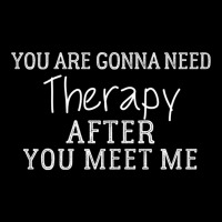 Funny You Are Gonna Need Therapy After You Meet Me  (3) Maternity Scoop Neck T-shirt | Artistshot