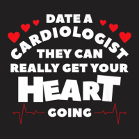 Date A Cardiologist They Can Really Get Your Heart Going T-shirt | Artistshot