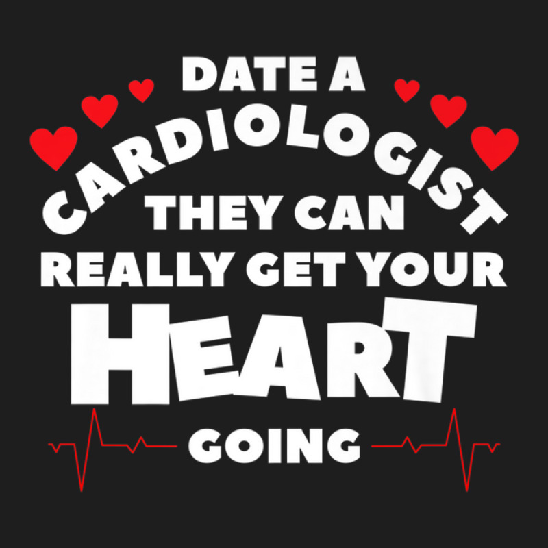 Date A Cardiologist They Can Really Get Your Heart Going Classic T-shirt by edahisiskey | Artistshot