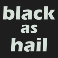 Black As Hail Classic T-shirt | Artistshot