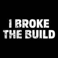 I Broke The Build Funny Coding Geek Computer Guy T Shirt Toddler Sweatshirt | Artistshot