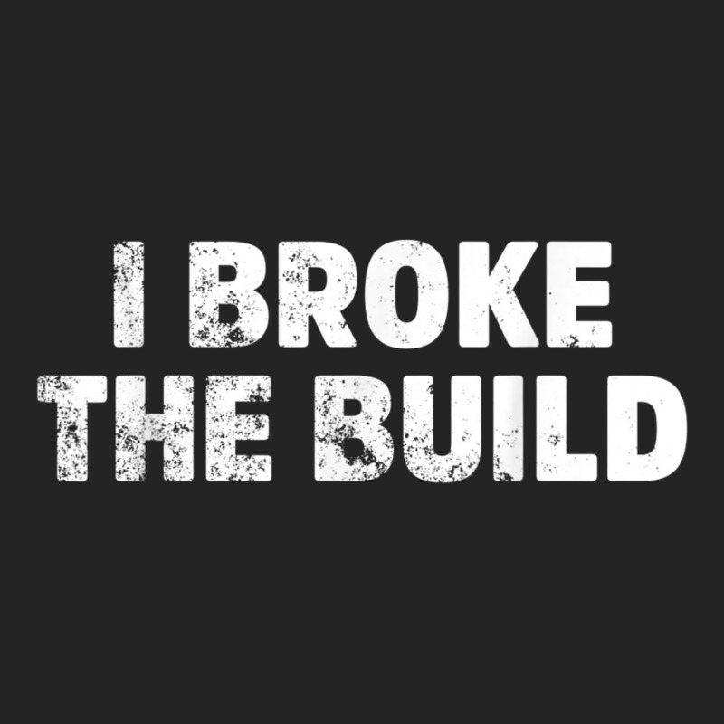 I Broke The Build Funny Coding Geek Computer Guy T Shirt 3/4 Sleeve Shirt | Artistshot