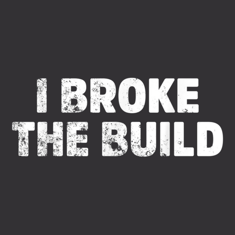 I Broke The Build Funny Coding Geek Computer Guy T Shirt Vintage Short | Artistshot