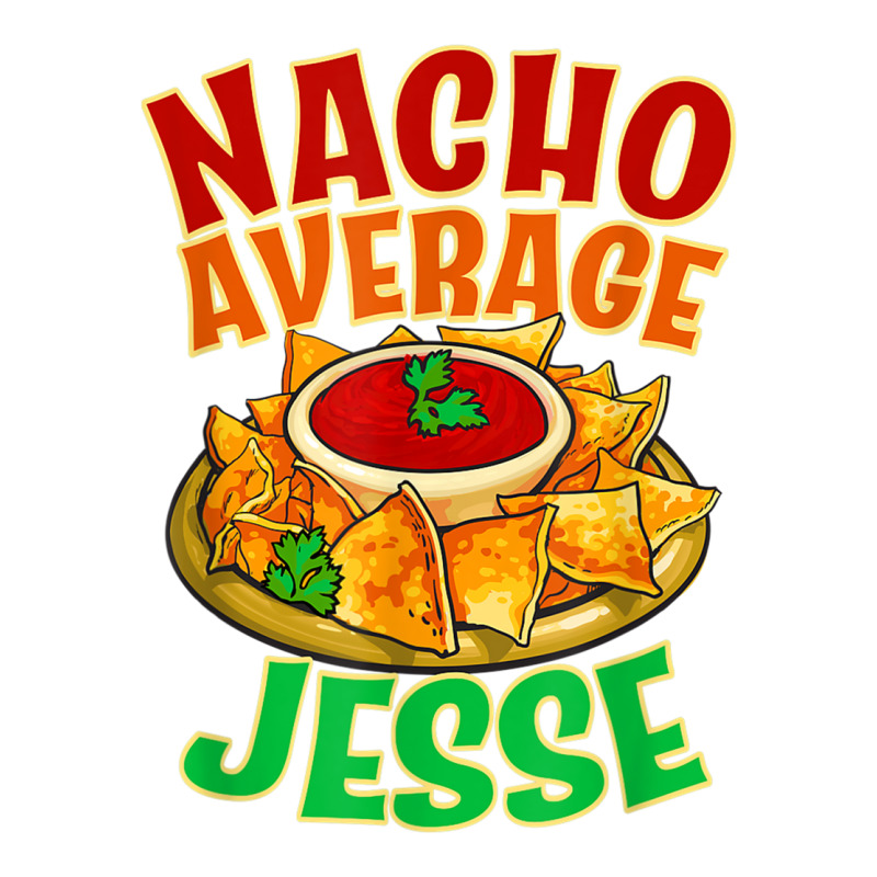 Nacho Average Jesse Name Taco Lover Nickname Mexican Food T Shirt Unisex Hoodie by cm-arts | Artistshot