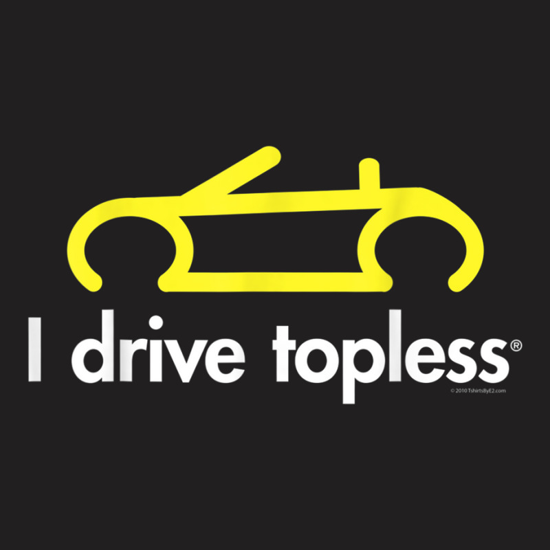 I Drive Topless (r)  Funny Convertible Car Cabrio T-shirt | Artistshot