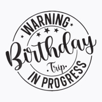 Funny Warning Birthday Trip In Progress Matching T-shirt | Artistshot