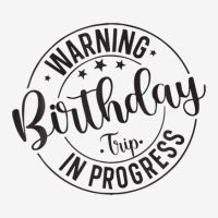 Funny Warning Birthday Trip In Progress Matching Classic T-shirt | Artistshot