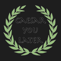 Caesar You Later Classic T-shirt | Artistshot