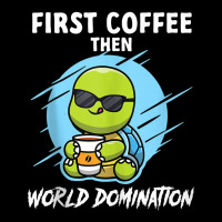 First Coffee Then World Dominations Tortoise Land Turtles Tank Top Youth Sweatshirt | Artistshot