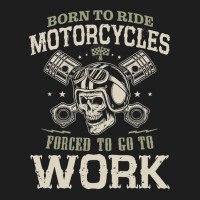 Motocross Rider Born To Ride Motorcycles Forced To Go To Work133 Motor Classic T-shirt | Artistshot