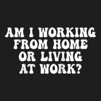 Am I Working From Home Or Living At Work Raglan Baseball Tee Classic T-shirt | Artistshot