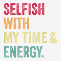 Selfish With My Time And Energy Retro Vintage Distressed T Shirt Adjustable Cap | Artistshot